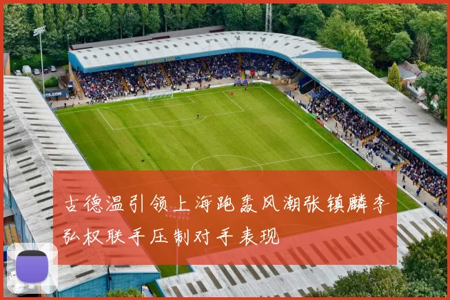 古德温引领上海跑轰风潮张镇麟李弘权联手压制对手表现
